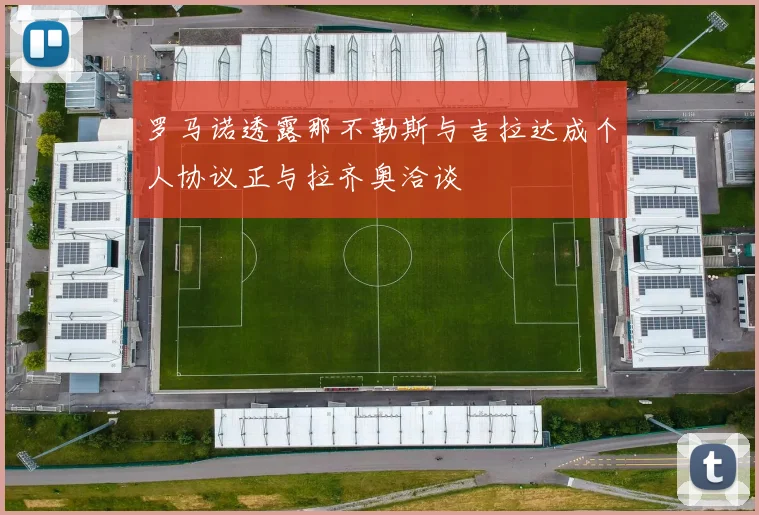 罗马诺透露那不勒斯与吉拉达成个人协议正与拉齐奥洽谈