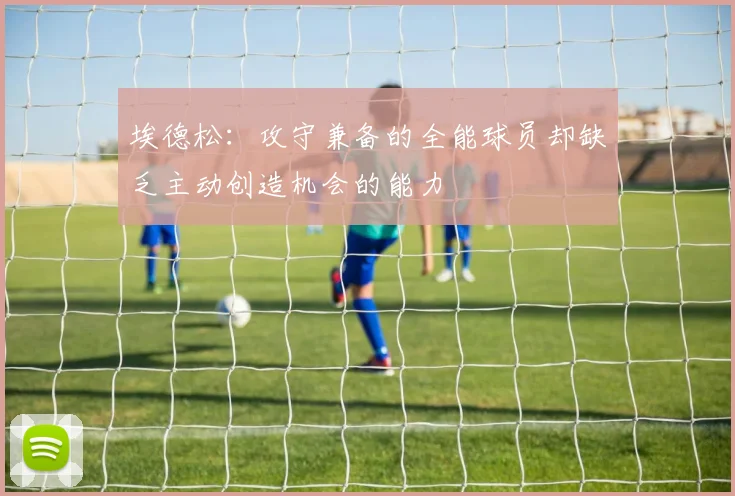 埃德松：攻守兼备的全能球员却缺乏主动创造机会的能力